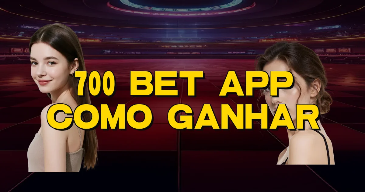 700 Bet App Como Ganhar Oficial