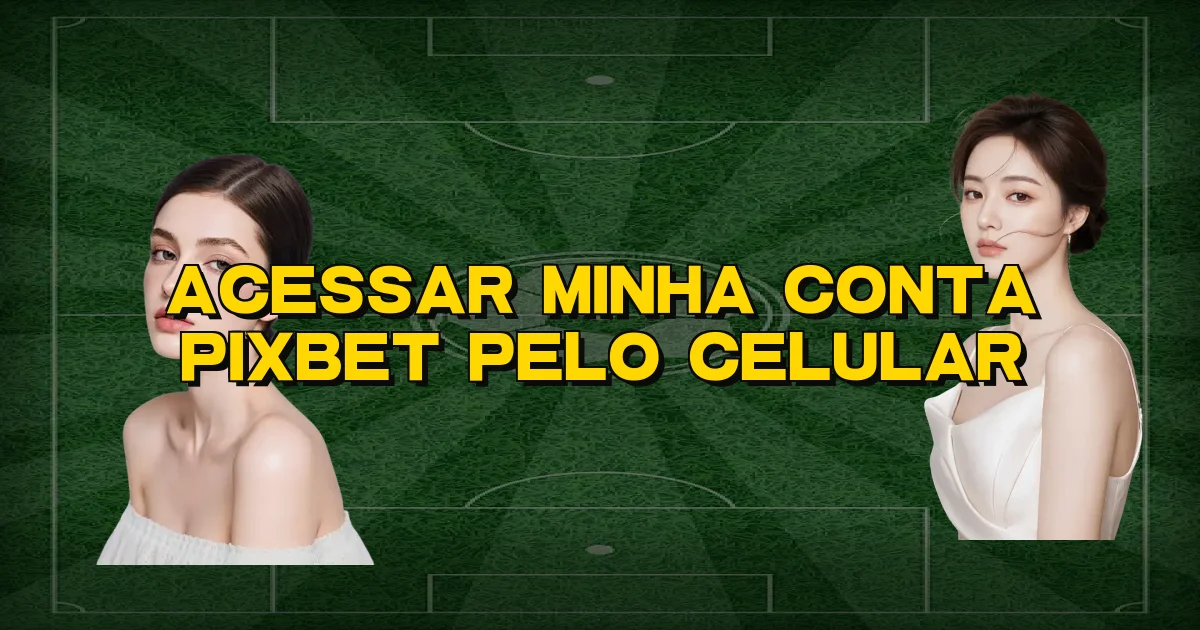 Acessar Minha Conta Pixbet Pelo Celular Oficial