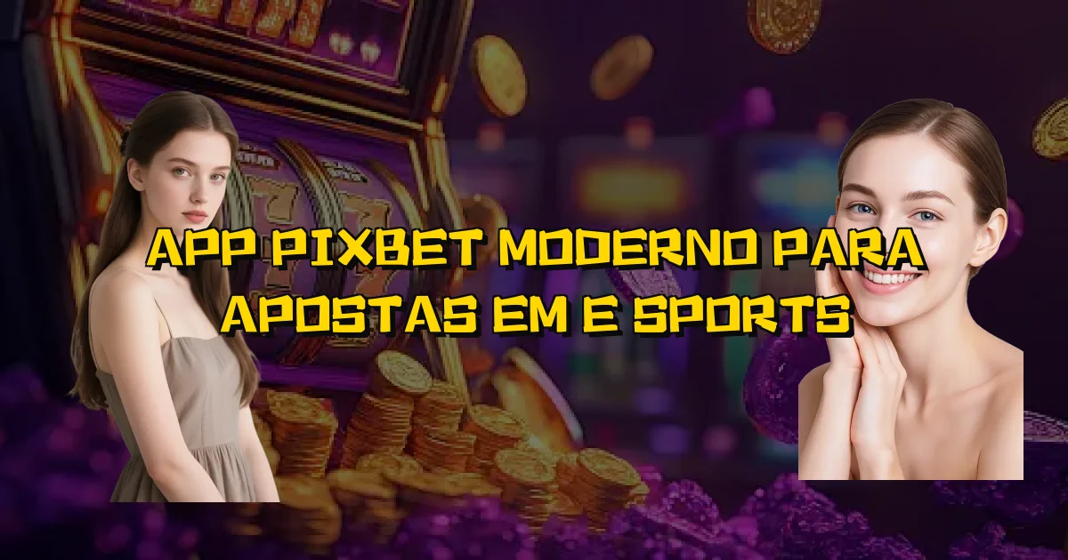 App Pixbet Moderno Para Apostas Em E Sports Oficial