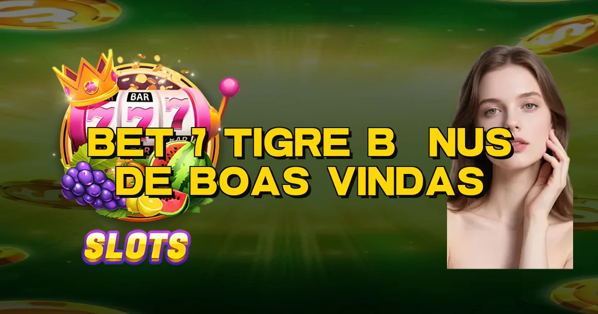 Bet 7 Tigre Bônus De Boas Vindas Oficial
