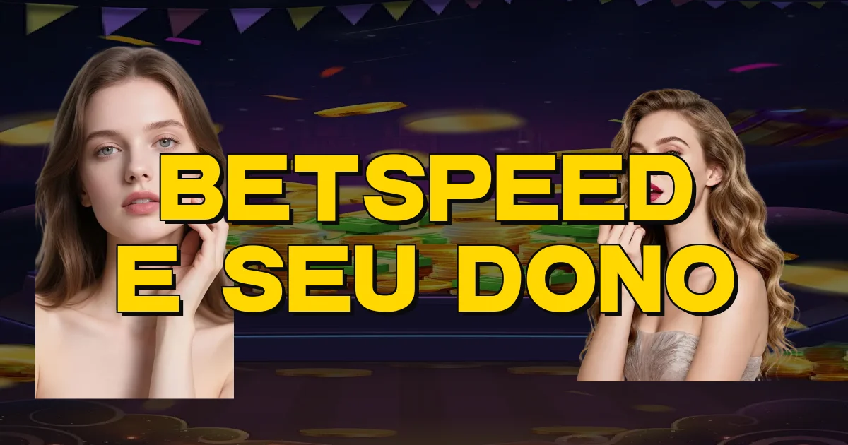 Betspeed E Seu Dono Oficial