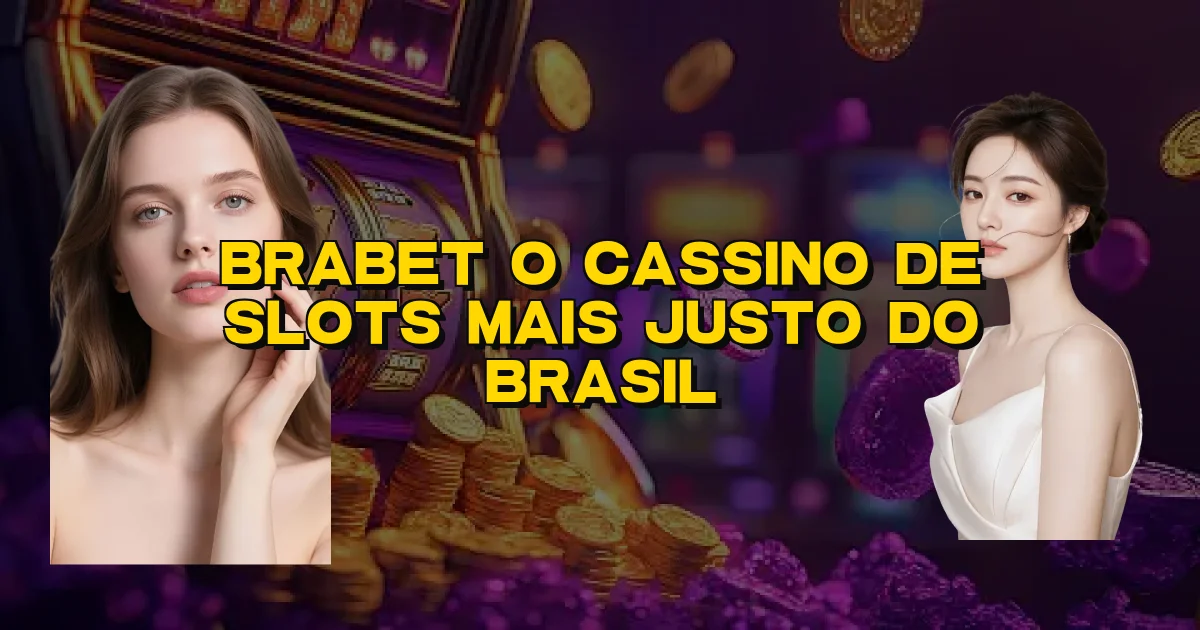 Brabet O Cassino De Slots Mais Justo Do Brasil Oficial