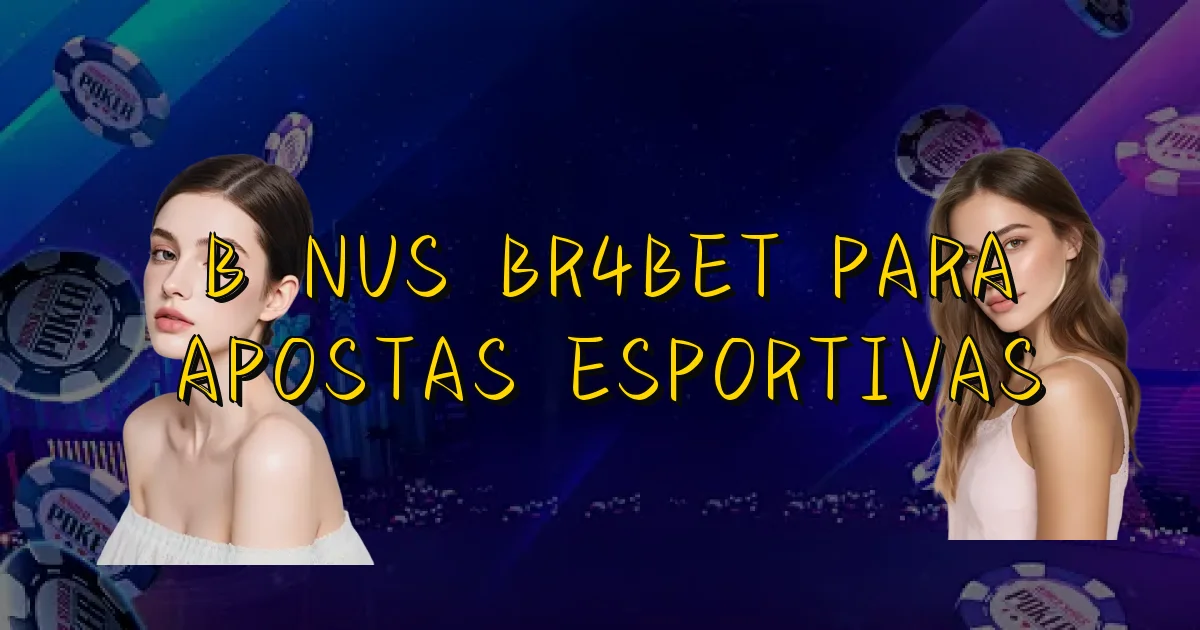 Bônus Br4Bet Para Apostas Esportivas Oficial