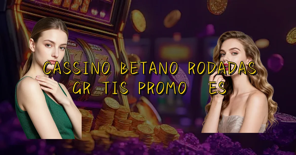 Cassino Betano Rodadas Grátis Promoções Oficial