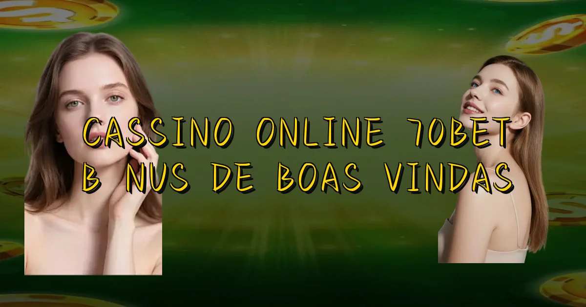 Cassino Online 70Bet Bônus De Boas Vindas Oficial