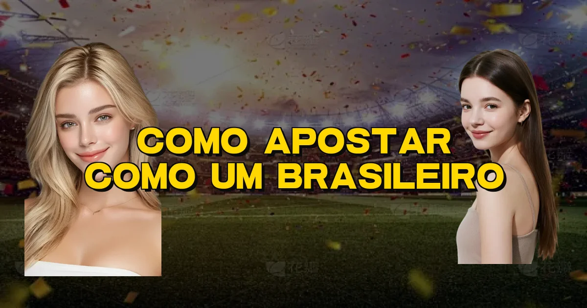 Como Apostar Como Um Brasileiro Oficial