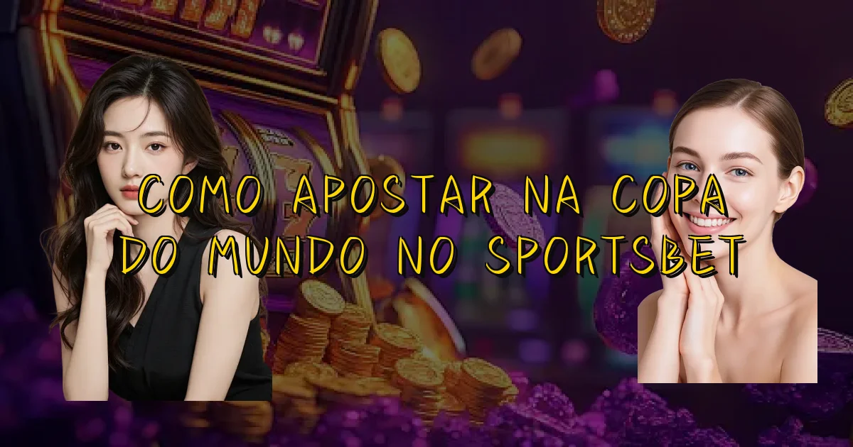 Como Apostar Na Copa Do Mundo No Sportsbet Oficial