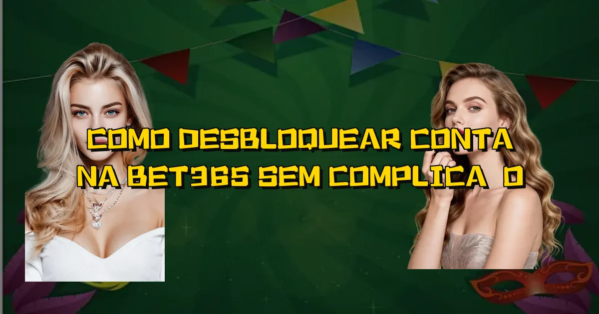 Como Desbloquear Conta Na Bet365 Sem Complicação Oficial