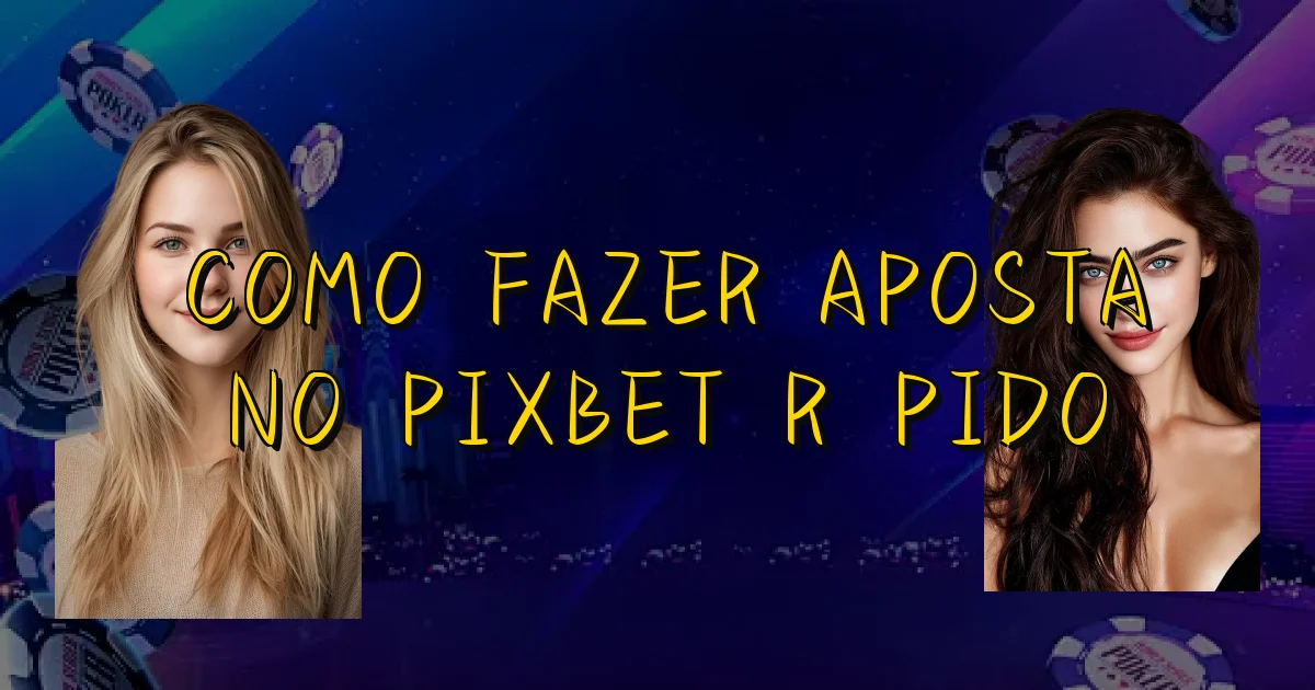 Como Fazer Aposta No Pixbet Rápido Oficial