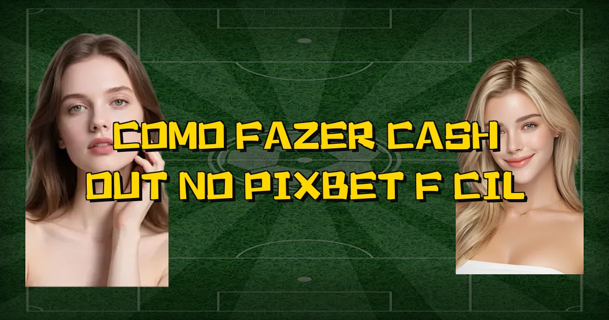 Como Fazer Cash Out No Pixbet Fácil Oficial