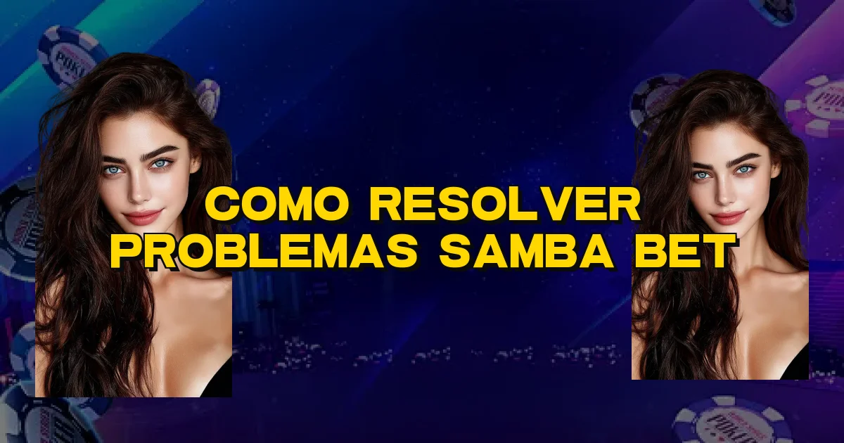 Como Resolver Problemas Samba Bet Oficial