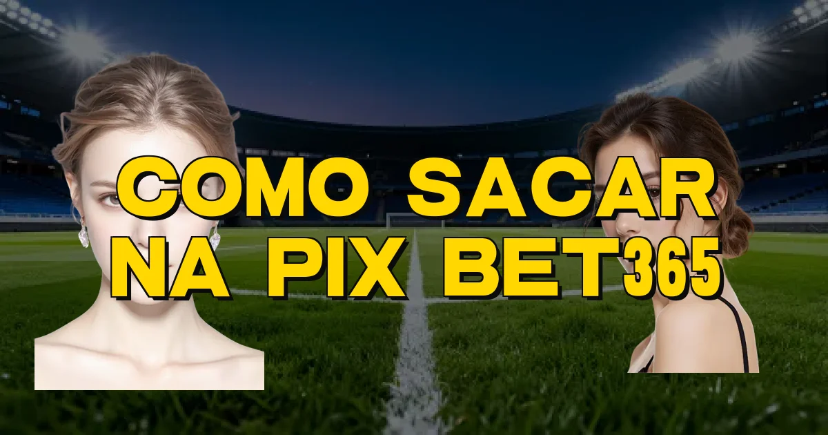 Como Sacar Na Pix Bet365 Oficial