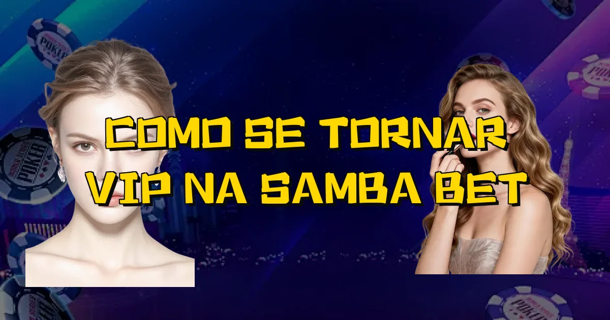 Como Se Tornar Vip Na Samba Bet Oficial