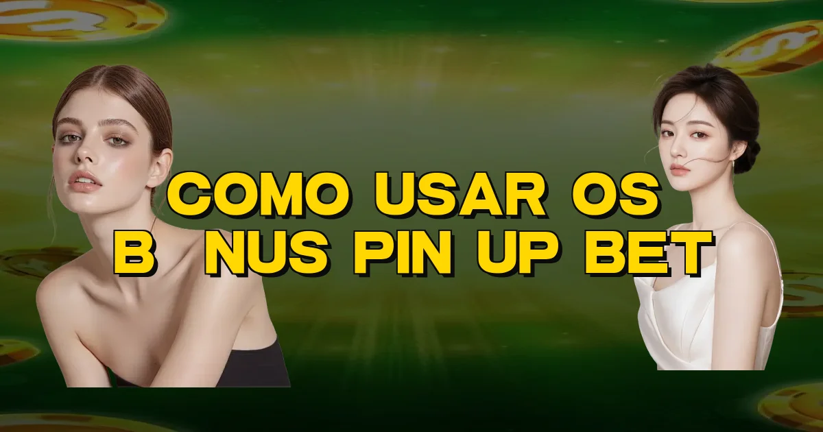 Como Usar Os Bônus Pin Up Bet Oficial