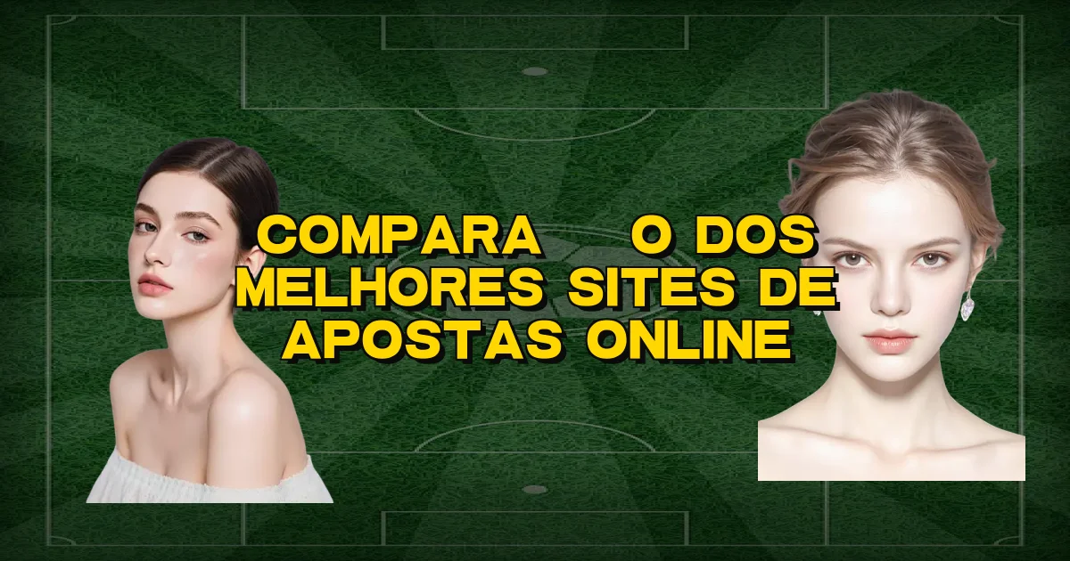 Comparação Dos Melhores Sites De Apostas Online Oficial
