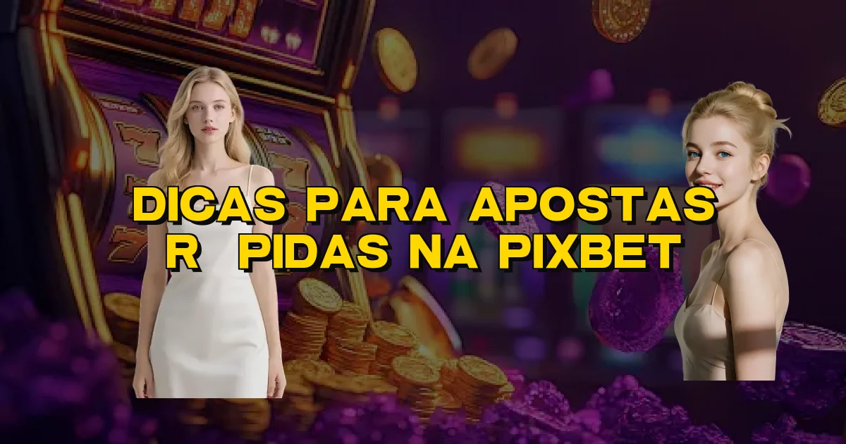 Dicas Para Apostas Rápidas Na Pixbet Oficial