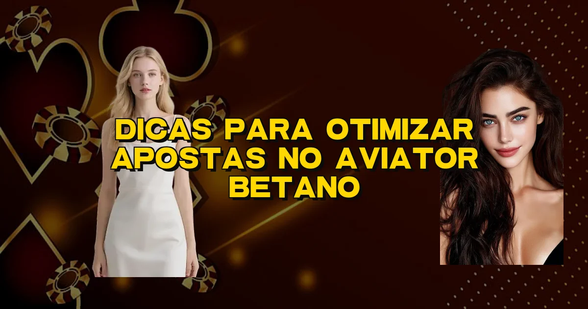 Dicas Para Otimizar Apostas No Aviator Betano Oficial