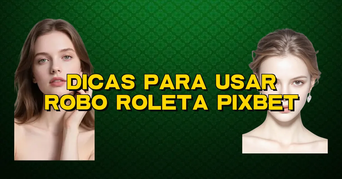 Dicas Para Usar Robo Roleta Pixbet Oficial