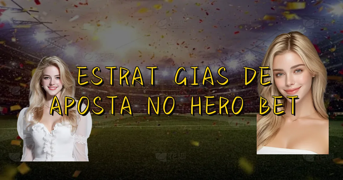 Estratégias De Aposta No Hero Bet Oficial