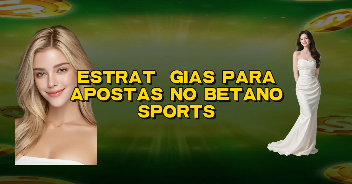 Estratégias Para Apostas No Betano Sports Oficial