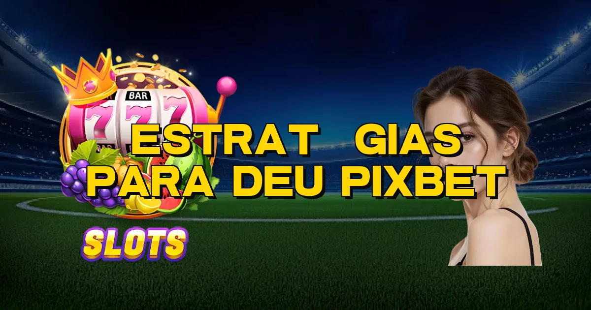 Estratégias Para Deu Pixbet Oficial
