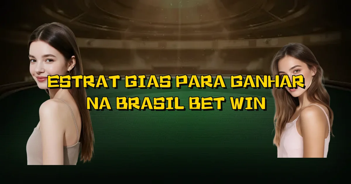 Estratégias Para Ganhar Na Brasil Bet Win Oficial