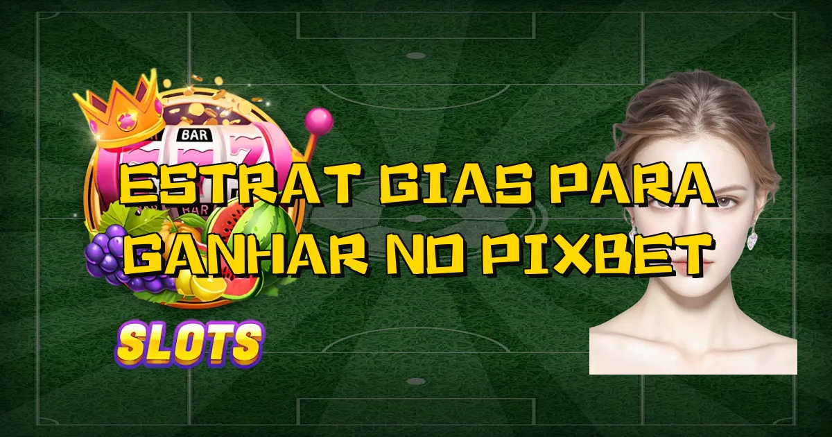 Estratégias Para Ganhar No Pixbet Oficial