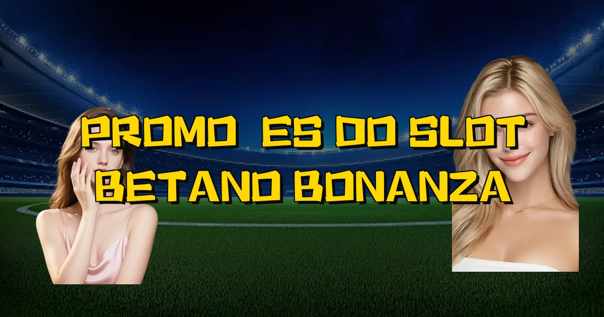 Promoções Do Slot Betano Bonanza Oficial