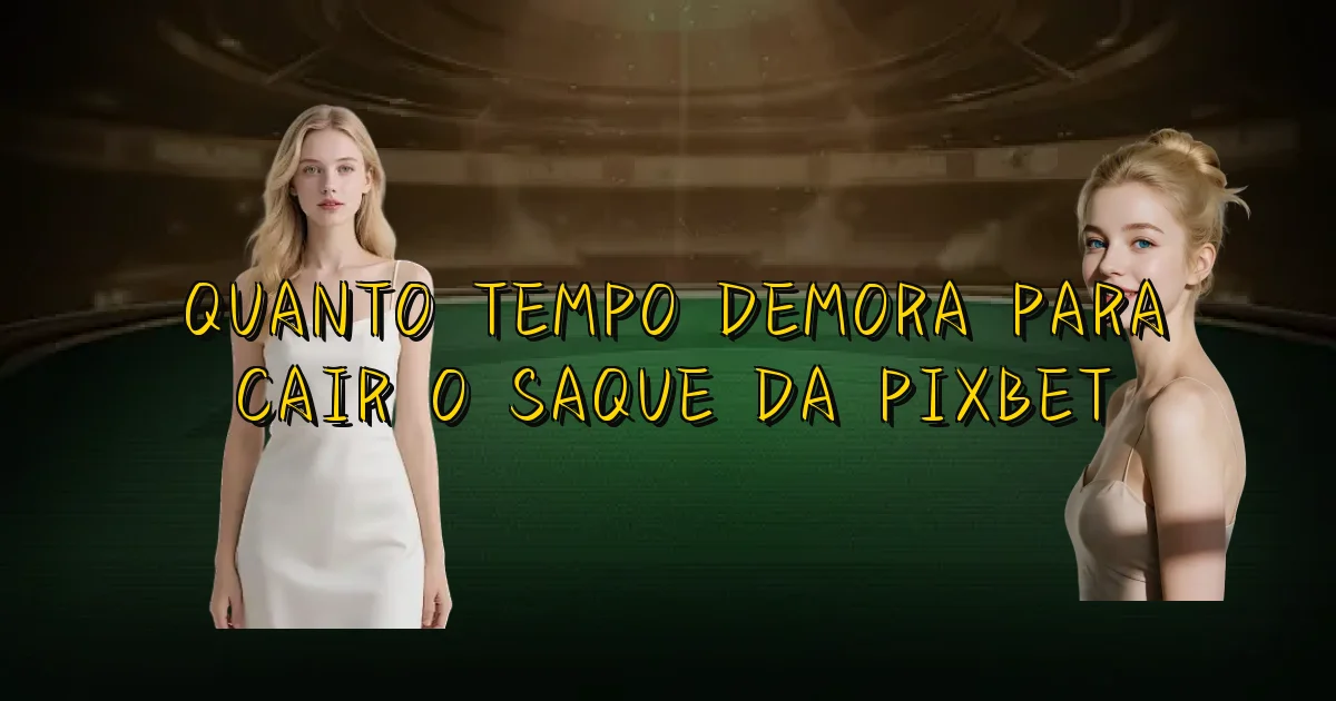 Quanto Tempo Demora Para Cair O Saque Da Pixbet Oficial