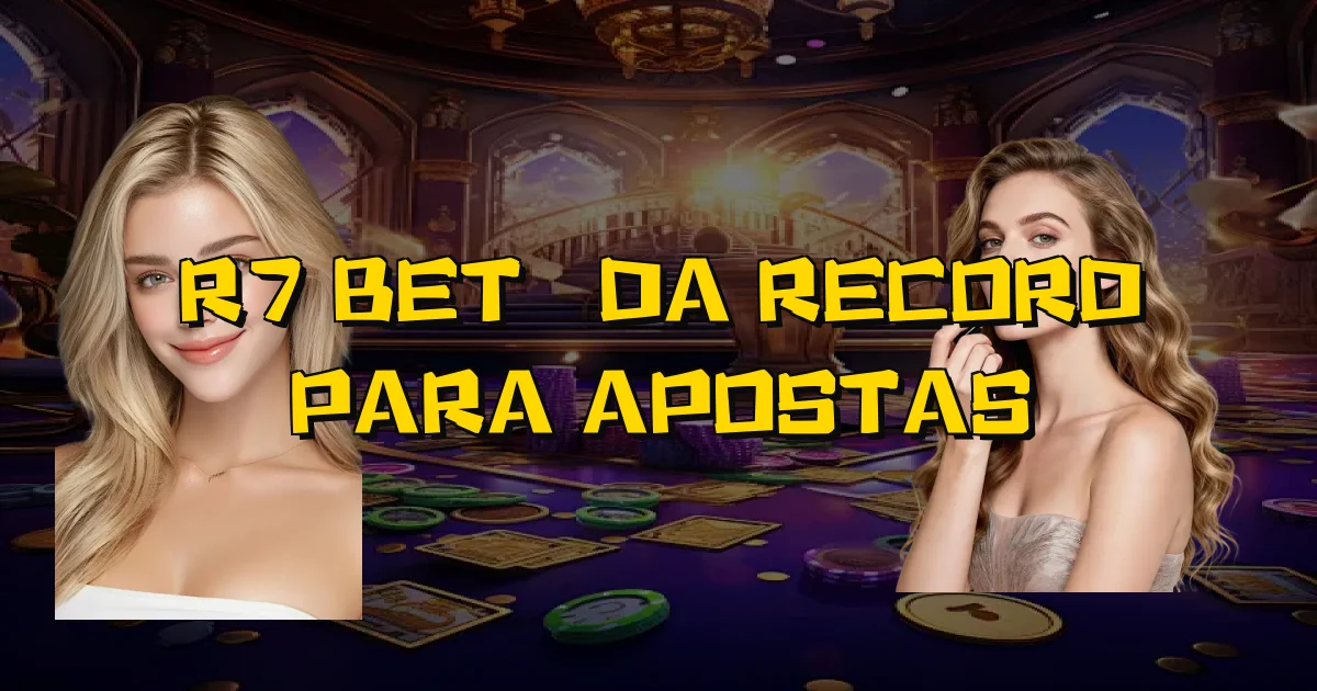 R7 Bet É Da Record Para Apostas Oficial