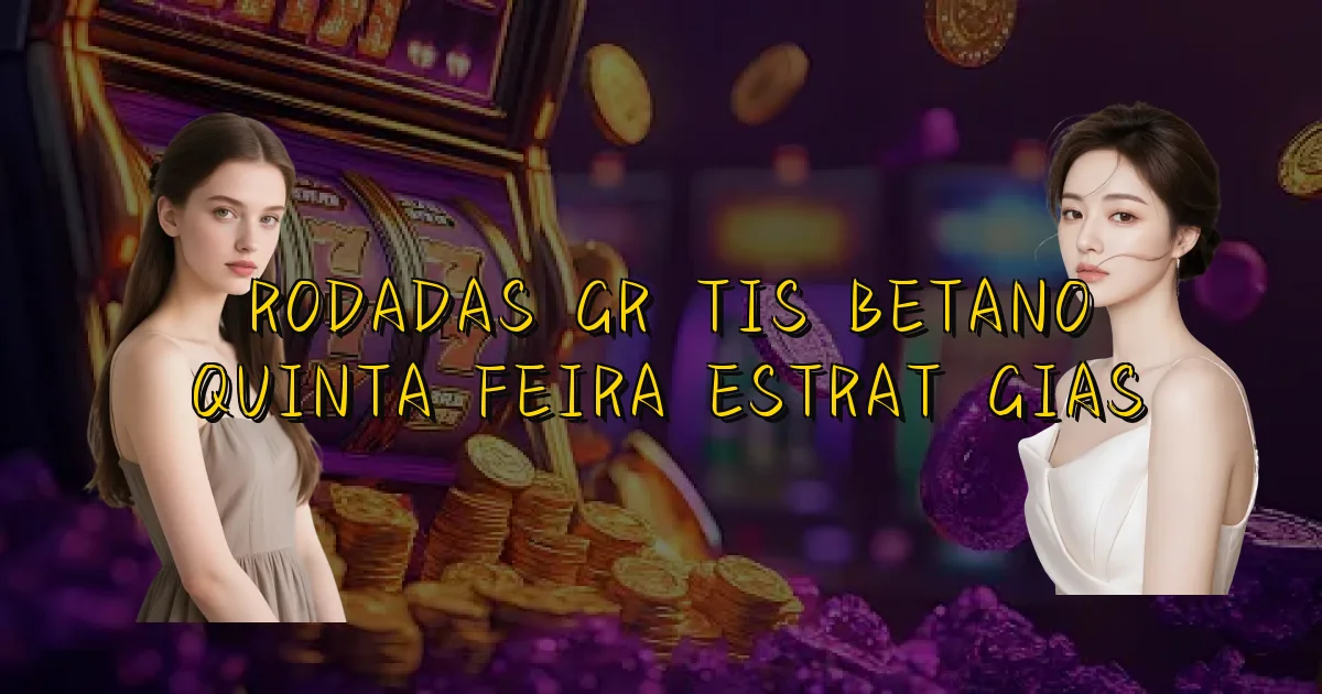 Rodadas Grátis Betano Quinta Feira Estratégias Oficial