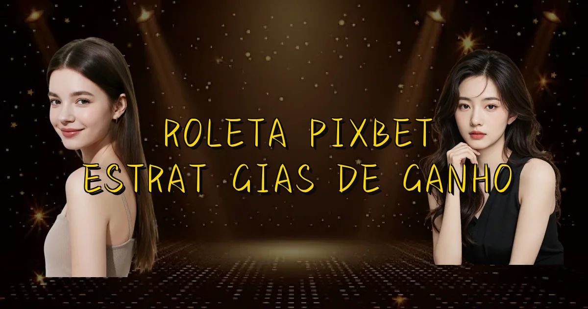 Roleta Pixbet Estratégias De Ganho Oficial