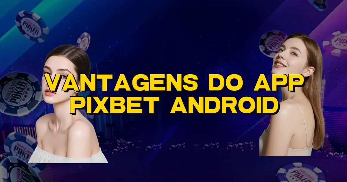 Vantagens Do App Pixbet Android Oficial